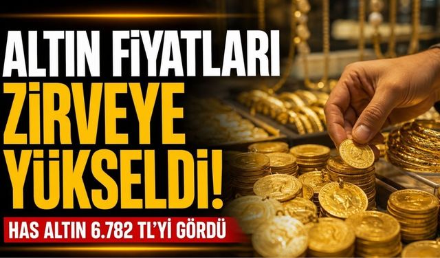 Altın fiyatları yükselişini sürdürüyor: Has altın 6.782 TL’yi gördü
