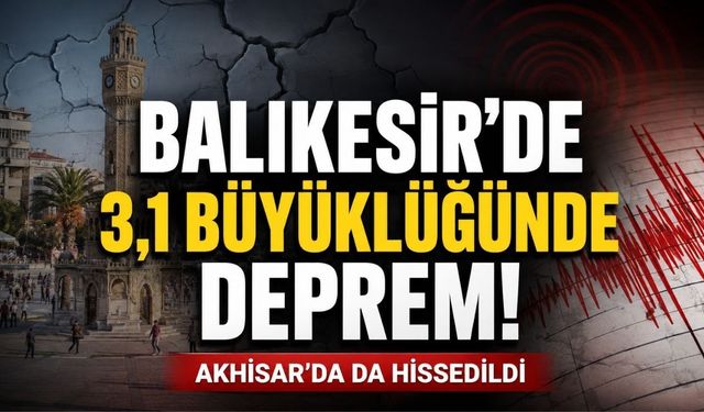 Balıkesir’de 3,1 Büyüklüğünde Deprem: Akhisar’da da Hissedildi