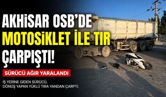 Akhisar OSB’de Motosiklet ile Tır Çarpıştı: Sürücü Ağır Yaralandı