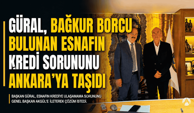 Güral, Bağkur borcu bulunan esnafın kredi sorununu Ankara’ya taşıdı