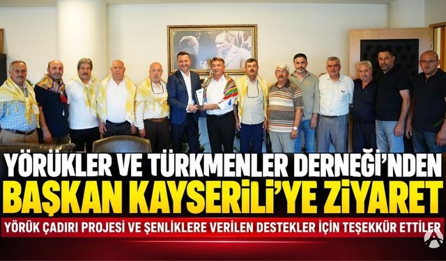 Yörükler ve Türkmenler Derneği’nden Başkan Kayserili’ye Ziyaret