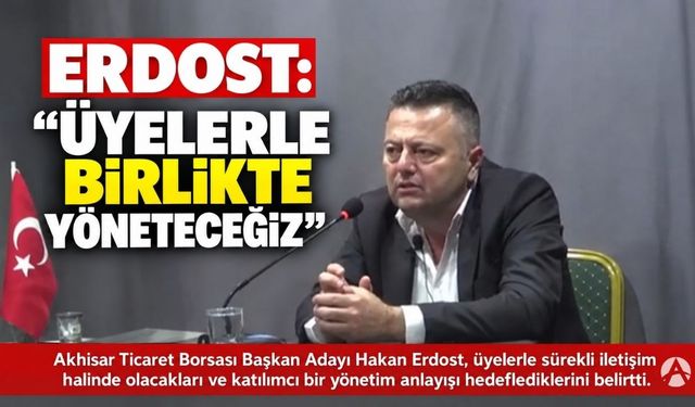 Erdost Yönetim Anlayışını Açıkladı: “Üyelerle Birlikte Yöneteceğiz”