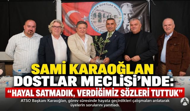 Sami Karaoğlan Dostlar Meclisi’nde: “Hayal Satmadık, Verdiğimiz Sözleri Tuttuk”