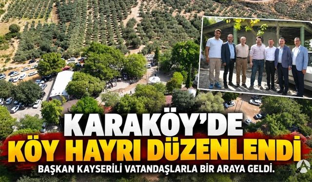 Karaköy’de Köy Hayrı: Başkan Kayserili Vatandaşlarla Buluştu