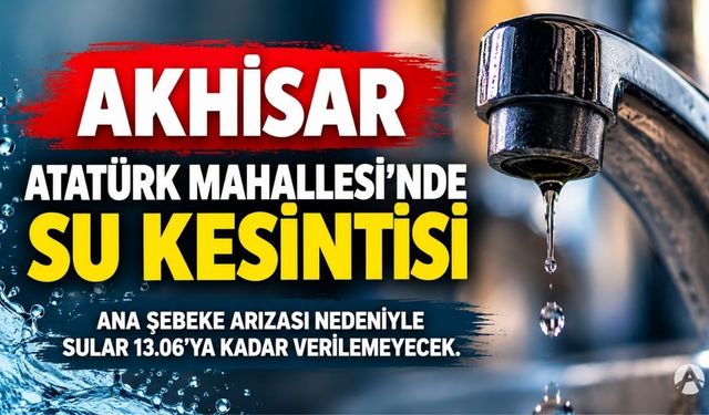 Akhisar’da Su Kesintisi: Atatürk Mahallesi İçin Saat Verildi