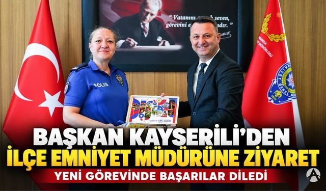 Başkan Kayserili’den İlçe Emniyet Müdürü Esin Özcan’a Ziyaret
