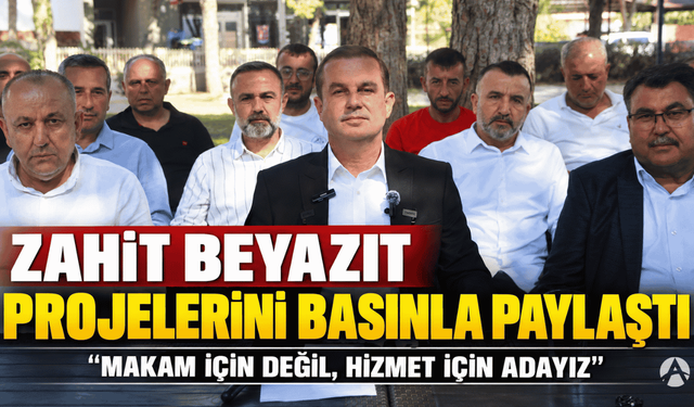 Zahit Beyazıt Projelerini Basınla Paylaştı: “Makam İçin Değil, Hizmet İçin Adayız”