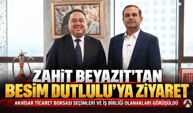Zahit Beyazıt’tan Başkan Besim Dutlulu’ya Ziyaret