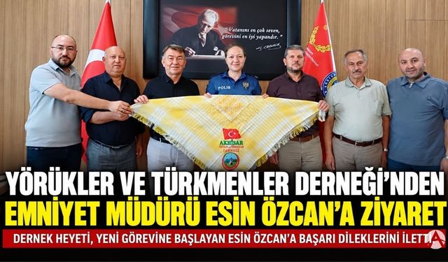 Yörükler ve Türkmenler Derneği’nden Emniyet Müdürü Esin Özcan’a ziyaret