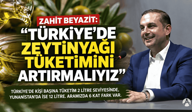 Zahit Beyazıt: “Türkiye’de Zeytinyağı Tüketimini Artırmalıyız”