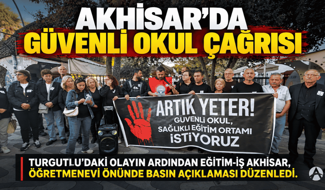 Eğitim-İş Akhisar’dan Turgutlu’daki olay sonrası “Güvenli okul” çağrısı