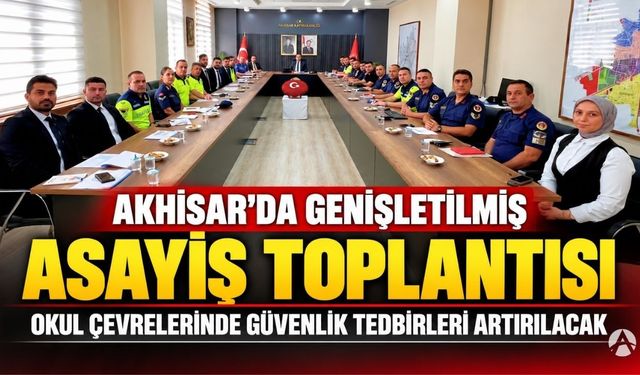 Akhisar’da Genişletilmiş Asayiş Toplantısı: Okul Çevrelerinde Güvenlik Tedbirleri Artırılacak