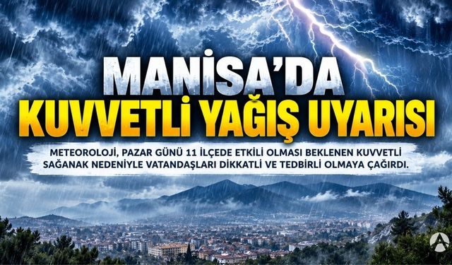 Manisa’da 11 ilçeye kuvvetli yağış uyarısı: Pazar günü dikkat