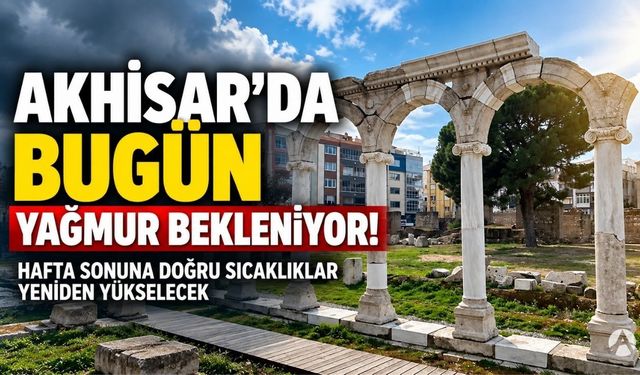 Akhisar’da Bugün Yağmur Bekleniyor! Hafta Sonu Sıcaklık 32 Dereceye Çıkacak