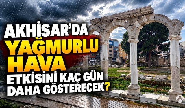 Akhisar’da yağmurlu hava etkisini kaç gün daha gösterecek? Meteoroloji tarih verdi
