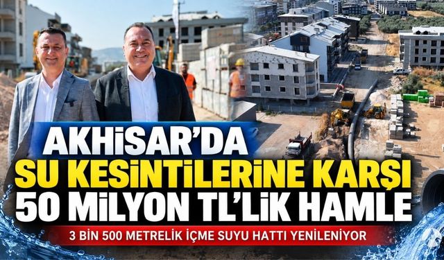 Akhisar’da Su Kesintilerine Karşı 50 Milyon TL’lik Hamle