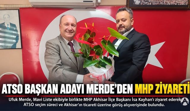 ATSO Başkan Adayı Ufuk Merde’den MHP Akhisar İlçe Teşkilatına Ziyaret