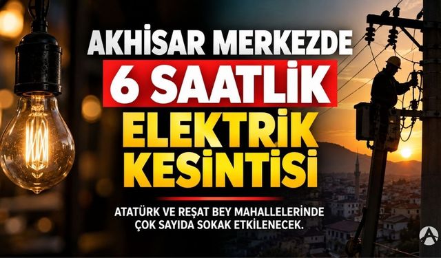 Akhisar’da Atatürk ve Reşat Bey Mahallelerinde 6 Saatlik Elektrik Kesintisi