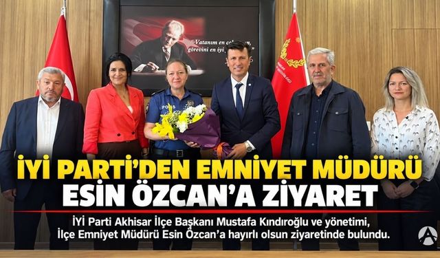 İYİ Parti Akhisar İlçe Teşkilatından Emniyet Müdürü Esin Özcan’a Ziyaret