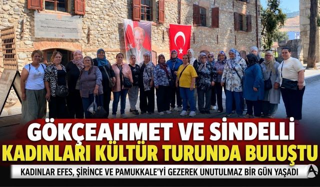 Gökçeahmet ve Sindelli Kadınları Kültür Turunda Buluştu