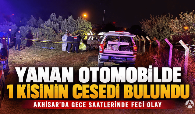 Akhisar’da Feci Olay: Yanan Otomobilde Bir Kişi Hayatını Kaybetti
