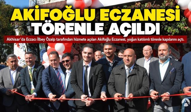 Akifoğlu Eczanesi Akhisar’da Törenle Hizmete Açıldı