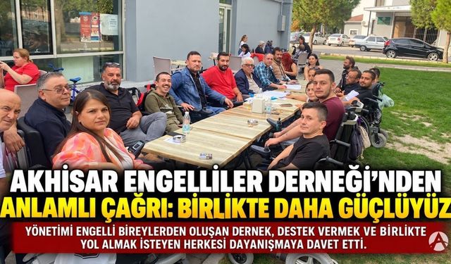 Akhisar Engelliler Derneği’nden Anlamlı Çağrı: Birlikte Daha Güçlüyüz