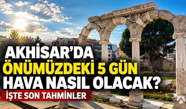 Akhisar’da Önümüzdeki 5 Gün Hava Nasıl Olacak? İşte Son Tahminler