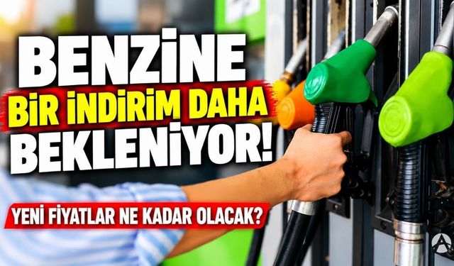 Benzine Bir İndirim Daha Bekleniyor! Fiyatlar Yeniden Düşecek
