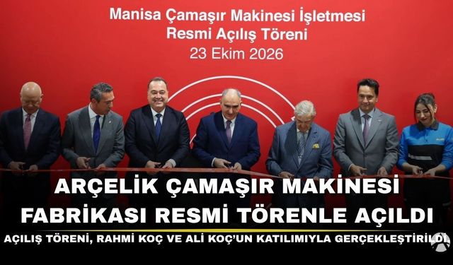 Manisa’da Sanayiye Dev Yatırım: Arçelik Çamaşır Makinesi Fabrikası Resmî Törenle Açıldı