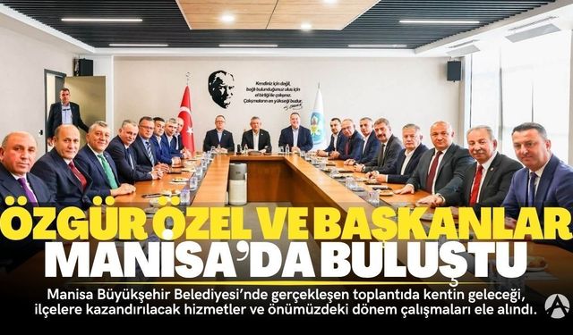Manisa’da Önemli Buluşma: Özgür Özel ve Belediye Başkanları Bir Araya Geldi