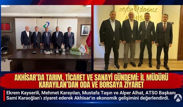 Akhisar’da tarım, ticaret ve sanayi gündemi: İl Müdürü Karayılan’dan oda ve borsaya ziyaret