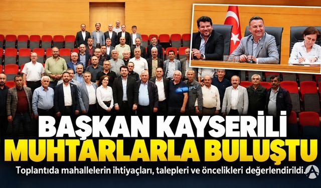 Başkan Kayserili Muhtarlarla Bir Araya Geldi