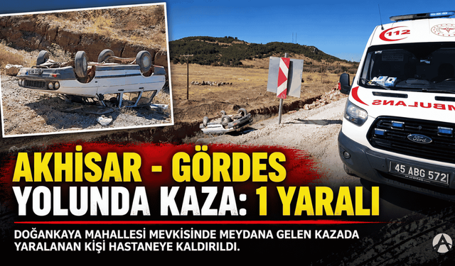 Akhisar - Gördes yolunda kaza 1 kişi yaralandı!