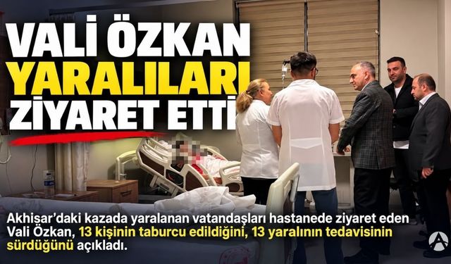 Akhisar’daki Feci Kazada Yaralıların Son Durumu Açıklandı: Vali Özkan Hastaları Ziyaret Etti