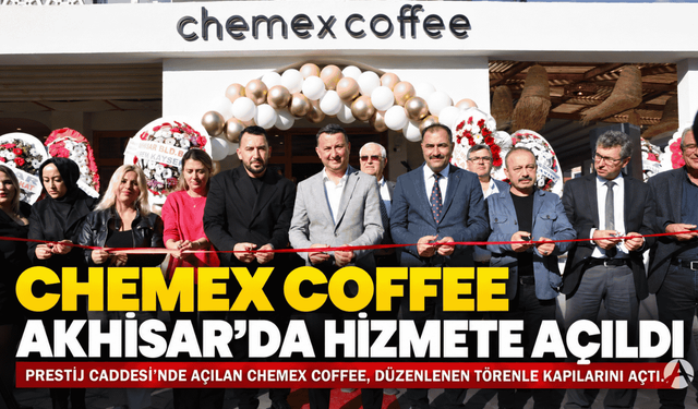 Chemex Coffee, Akhisar’da Hizmete Açıldı!