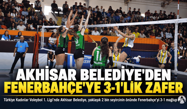 Akhisar Belediyespor’dan Fenerbahçe’ye Set Vermeyen Mücadele: 3-1