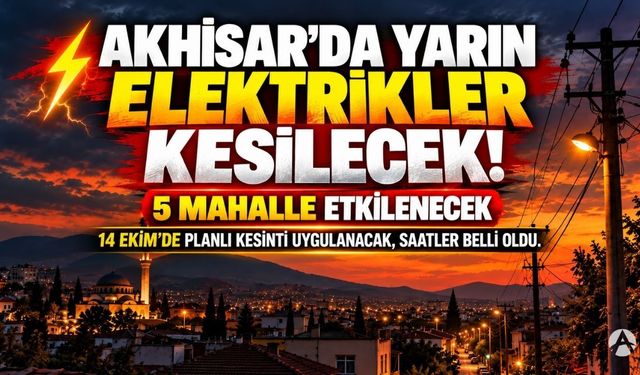 Akhisar’da Yarın 5 Mahallede Elektrikler Kesilecek! İşte Sokak Sokak Kesinti Listesi