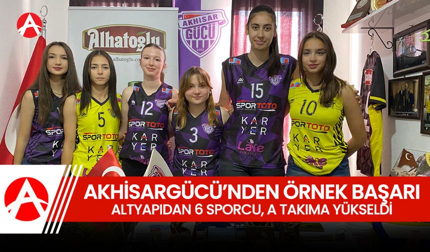 Akhisargücü SK'dan Örnek Başarı: Alt Yapıdan 6 Sporcu A Takıma Yükseldi