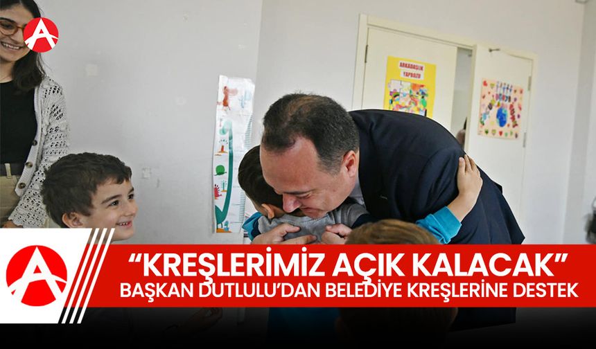 Başkan Dutlulu'dan Belediye Kreşlerine Destek: "Kreşlerimiz Açık Kalacak"