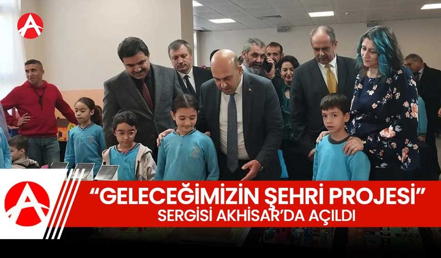 "Geleceğimizin Şehri Projesi" sergisi Akhisar'da açıldı