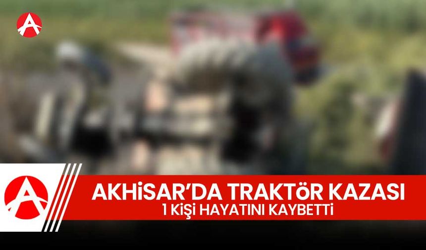 Akhisar’da Traktör Kazası: 1 Kişi Hayatını Kaybetti