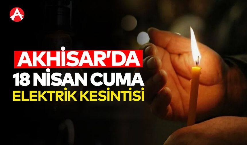 Akhisar’da 18 Nisan Cuma Günü Geniş Kapsamlı Elektrik Kesintisi