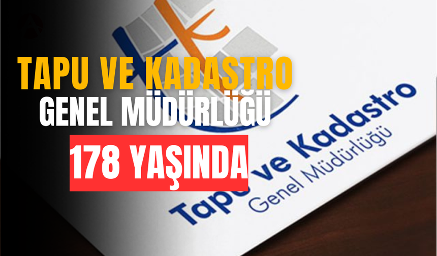 Tapu ve Kadastro Genel Müdürlüğü 178. Yılını Kutluyor