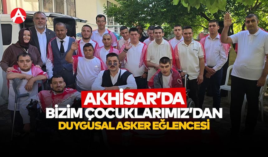 Akhisar’da “Bizim Çocuklarımız”dan Engelliler Haftasında Duygusal Asker Eğlencesi