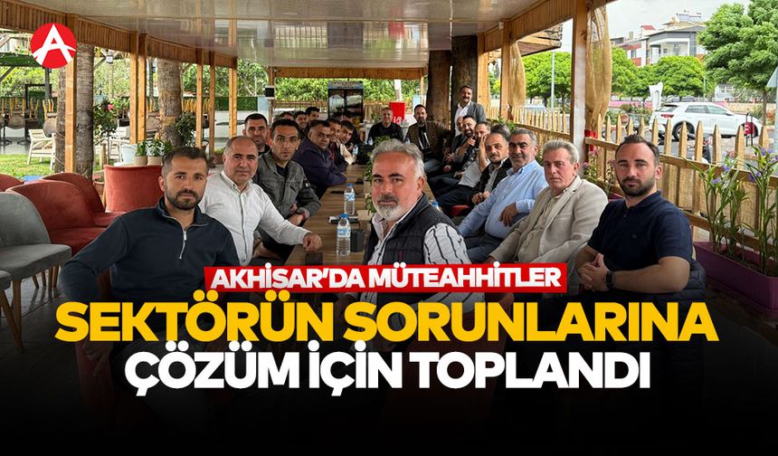 Akhisar Müteahhitler Derneği Sektörün Sorunlarına Çözüm İçin Toplandı