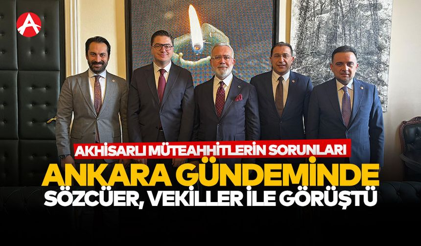 Akhisarlı Müteahhitlerin Sorunları Ankara Gündeminde