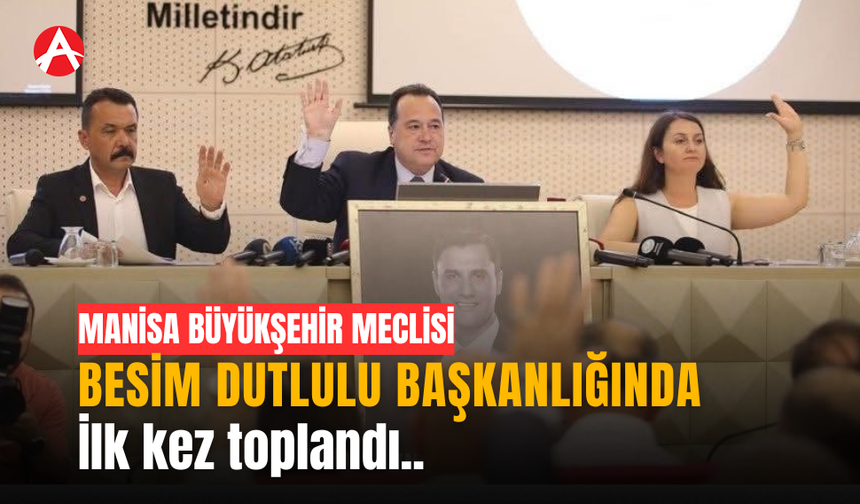 Manisa Büyükşehir Meclisi, Besim Dutlulu başkanlığında ilk kez toplandı