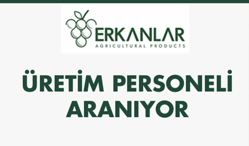 Erkanlar Üzüm Tarım, Üretim Personelleri Aranıyor