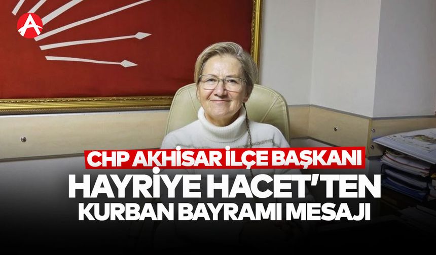 CHP Akhisar İlçe Başkanı Hayriye Hacet’ten Kurban Bayramı Mesajı ve Bayramlaşma Daveti